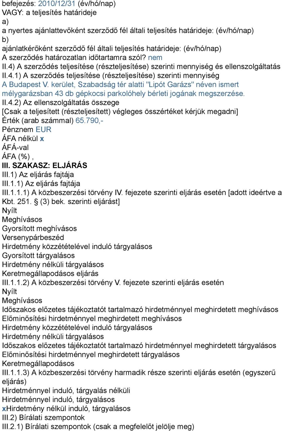 4.2) Az ellenszolgáltatás összege [Csak a teljesített (részteljesített) végleges összértéket kérjük megadni] Érték (arab számmal) 65.790,- Pénznem EUR ÁFA nélkül x ÁFÁ-val ÁFA (%), III.