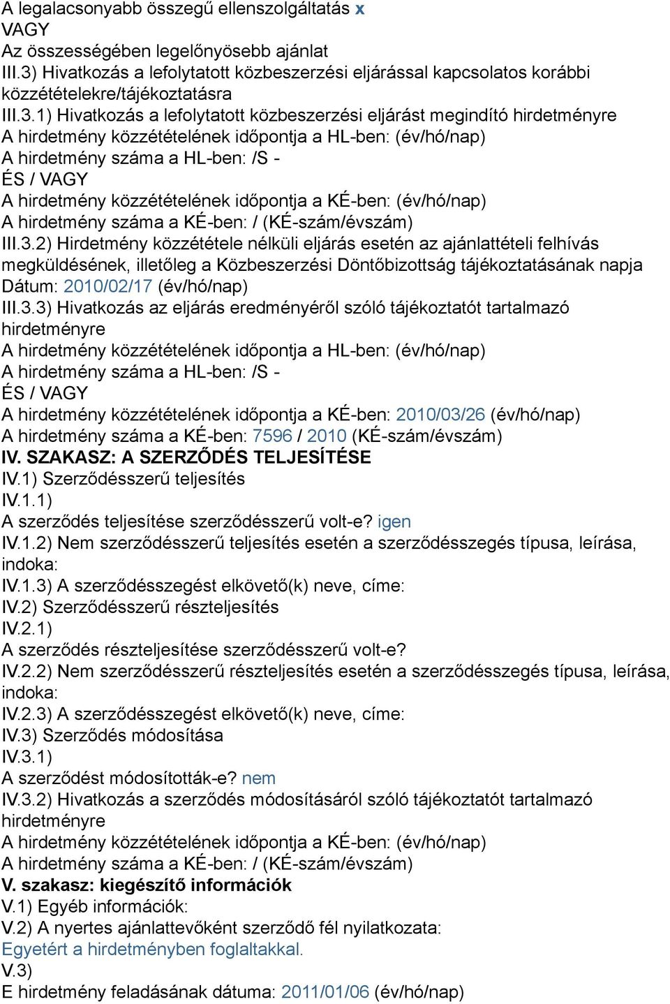 közzétételének időpontja a HL-ben: (év/hó/nap) A hirdetmény száma a HL-ben: /S - ÉS / VAGY A hirdetmény közzétételének időpontja a KÉ-ben: (év/hó/nap) A hirdetmény száma a KÉ-ben: / (KÉ-szám/évszám)