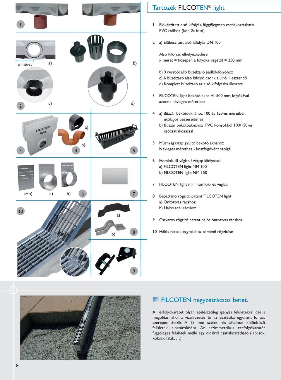 a) 3 FILCOTEN light bekötő akna H=500 mm, folyókával azonos névleges méretben 4 a) Bűzzár bekötőaknához 100 és 150-es méretben, utólagos beszereléshez b) Bűzzár bekötőaknához PVC könyökből 100/150-es