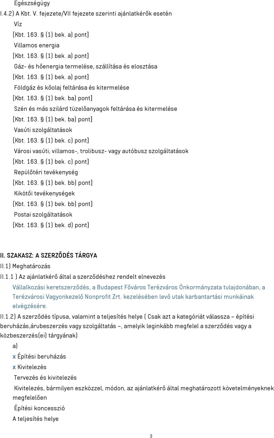 163. (1) bek. c) pont] Városi vasúti, villamos-, trolibusz- vagy autóbusz szolgáltatások [Kbt. 163. (1) bek. c) pont] Repülőtéri tevékenység [Kbt. 163. (1) bek. bb) pont] Kikötői tevékenységek [Kbt.