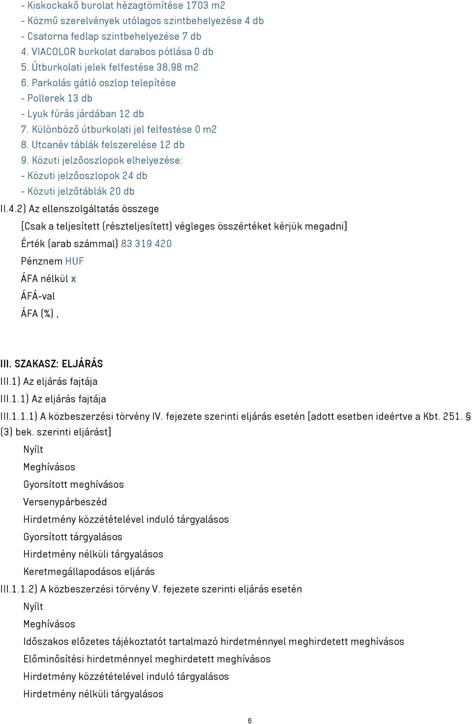 Utcanév táblák felszerelése 12 db 9. Közuti jelzőoszlopok elhelyezése: - Közuti jelzőoszlopok 24 