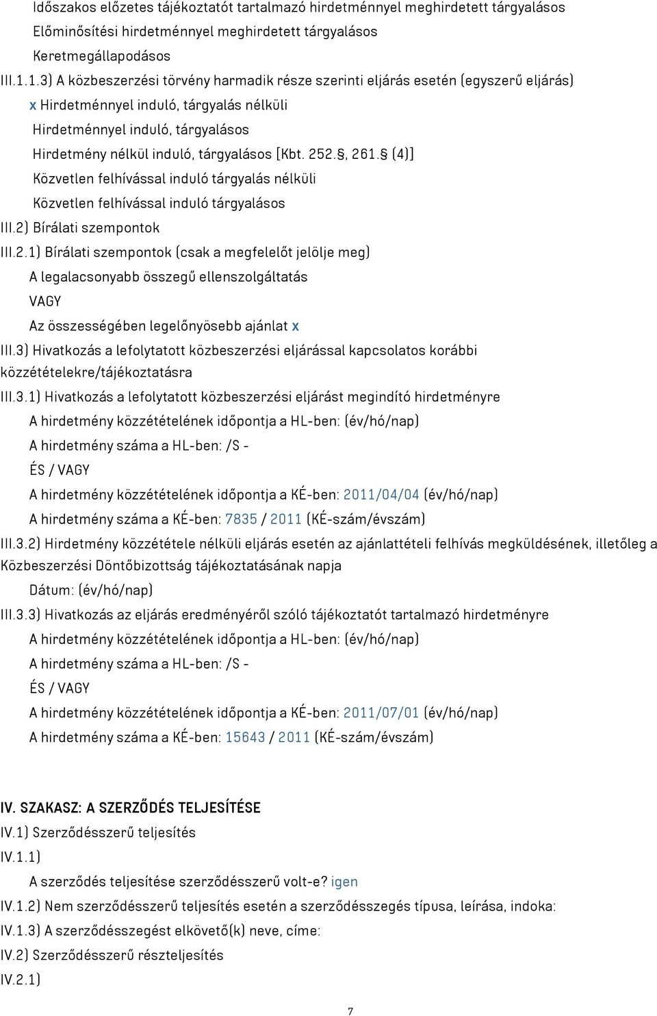 tárgyalásos [Kbt. 252., 261. (4)] Közvetlen felhívással induló tárgyalás nélküli Közvetlen felhívással induló tárgyalásos III.2) Bírálati szempontok III.2.1) Bírálati szempontok (csak a megfelelőt jelölje meg) A legalacsonyabb összegű ellenszolgáltatás VAGY Az összességében legelőnyösebb ajánlat x III.