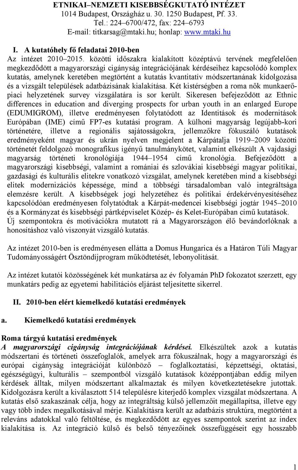 közötti időszakra kialakított középtávú tervének megfelelően megkezdődött a magyarországi cigányság integrációjának kérdéseihez kapcsolódó komplex kutatás, amelynek keretében megtörtént a kutatás