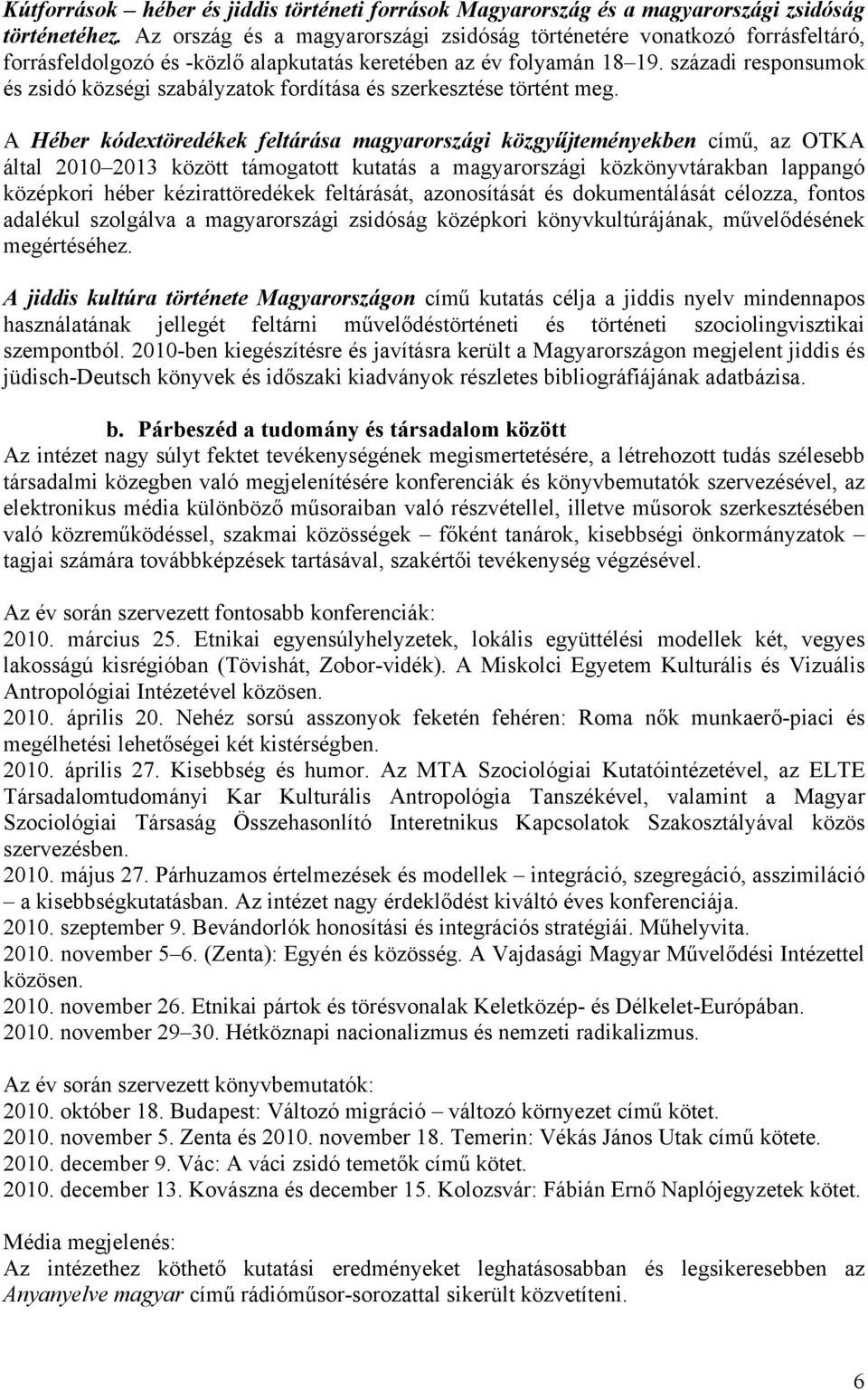 századi responsumok és zsidó községi szabályzatok fordítása és szerkesztése történt meg.