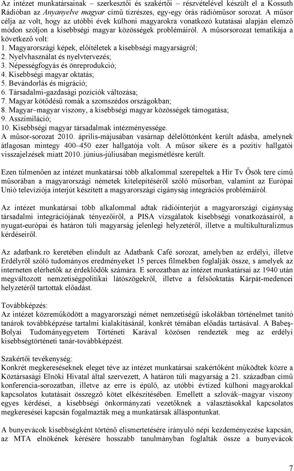 A műsorsorozat tematikája a következő volt: 1. Magyarországi képek, előítéletek a kisebbségi magyarságról; 2. Nyelvhasználat és nyelvtervezés; 3. Népességfogyás és önreprodukció; 4.