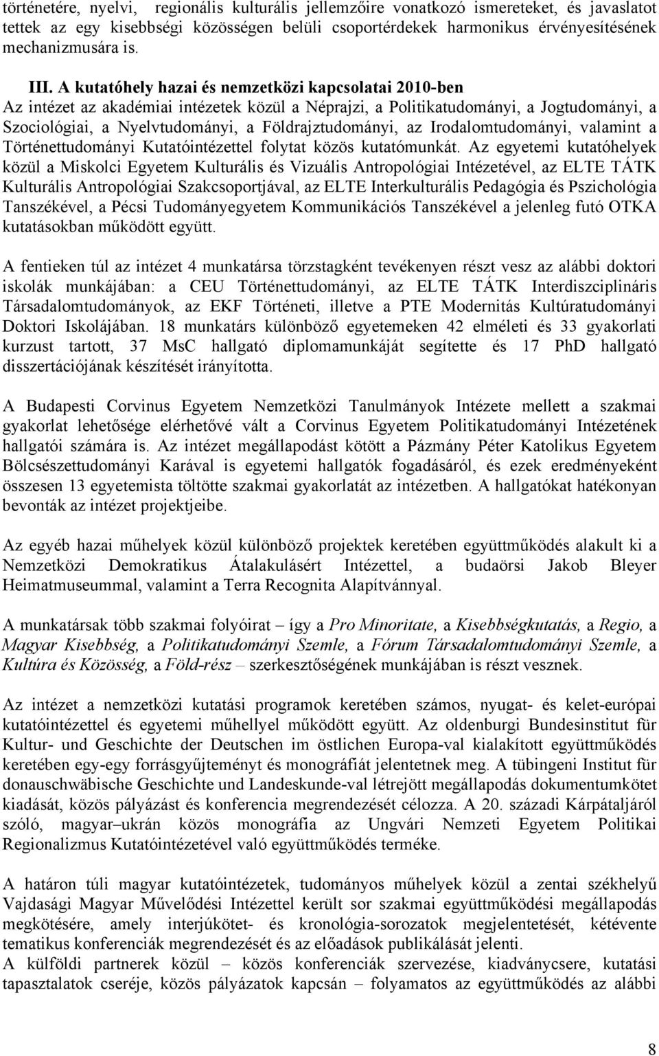 Földrajztudományi, az Irodalomtudományi, valamint a Történettudományi Kutatóintézettel folytat közös kutatómunkát.