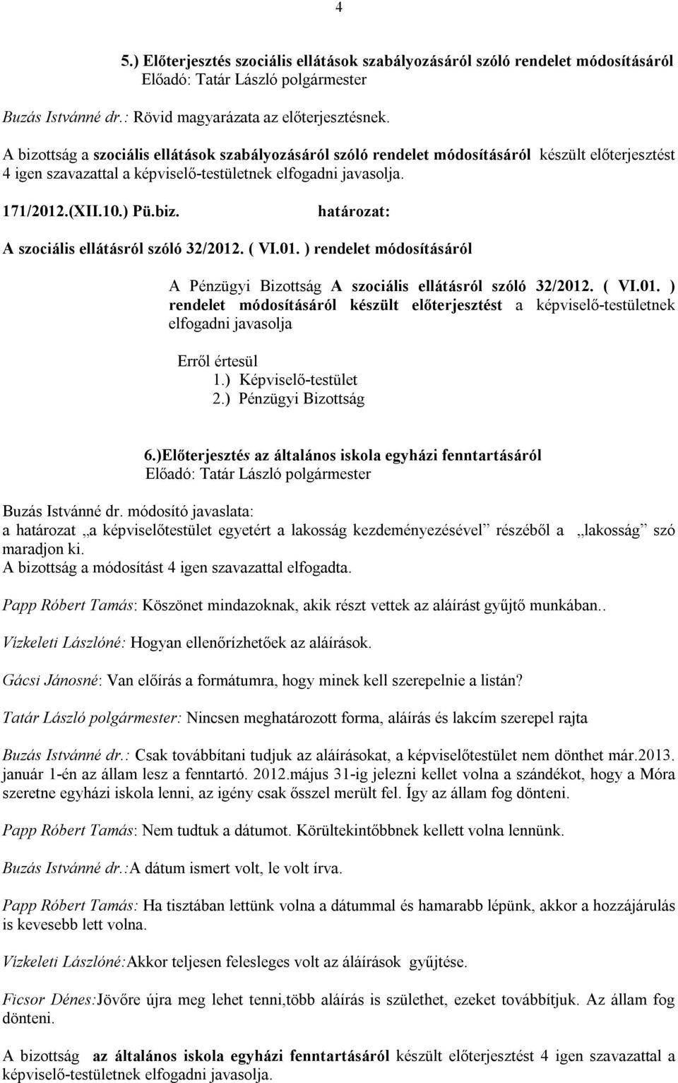 ( VI.01. ) rendelet módosításáról A Pénzügyi Bizottság A szociális ellátásról szóló 32/2012. ( VI.01. ) rendelet módosításáról készült előterjesztést a képviselő-testületnek elfogadni javasolja Erről értesül 6.