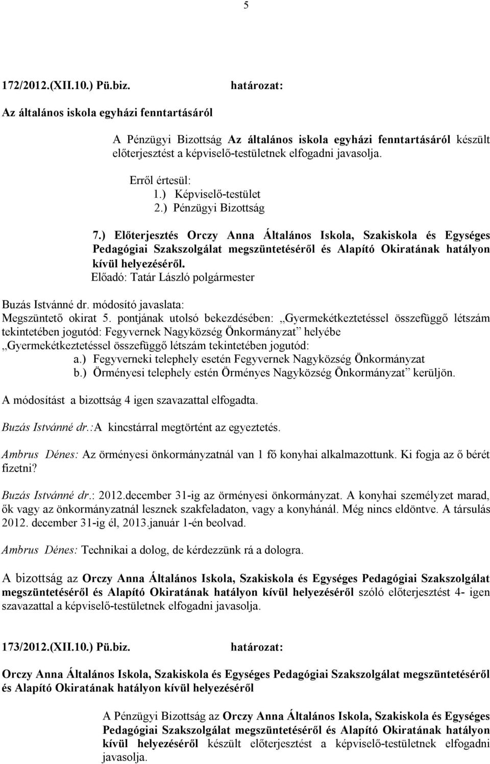 ) Előterjesztés Orczy Anna Általános Iskola, Szakiskola és Egységes Pedagógiai Szakszolgálat megszüntetéséről és Alapító Okiratának hatályon kívül helyezéséről. Buzás Istvánné dr.