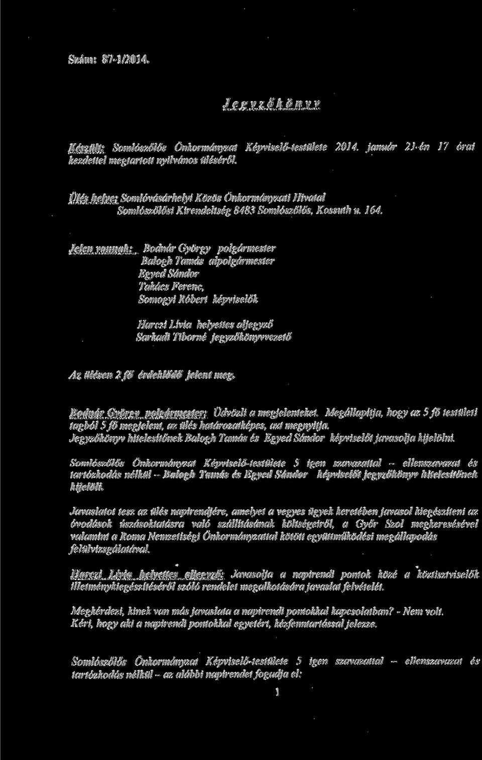 Jelen vannak: Bodndr Gyorgy polgdrmester Balogh Tamds alpolgdrmester Egyed Sdndor Takdcs Ferenc, Somogyi Robert kepviselok Harczi Livia helyettes aljegyzo Sarkadi Tiborne jegyzokonyvvezeto Az iilesen