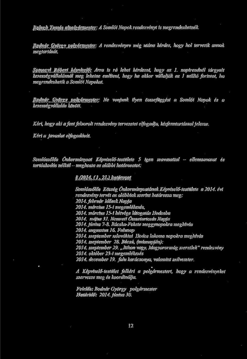 napirendnel tdrgyult kezessegvdllaldsndl meg lehetne emliteni, hogy ha akkor vdllaljdk az I millio forimot, ha megrendezhetik a Somloi Napokat.