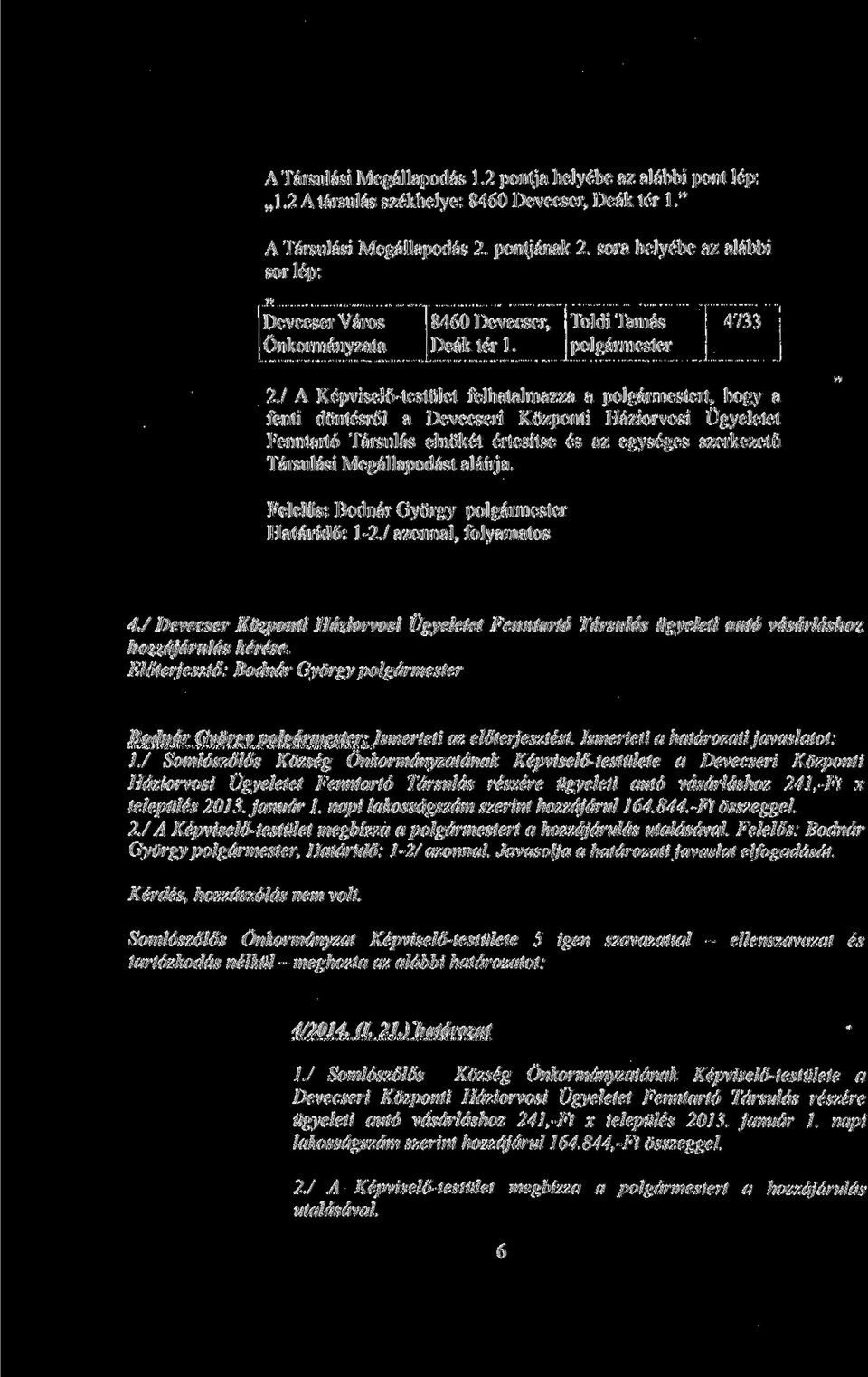 1 A Kepviselo-testulet felhatalmazza a polgarmestert, hogy a fenti dontesrol a Devecseri Kozponti Haziorvosi Ugyeletet Fenntarto Tarsulas elnoket ertesitse es az egyseges szerkezetii Tarsulasi