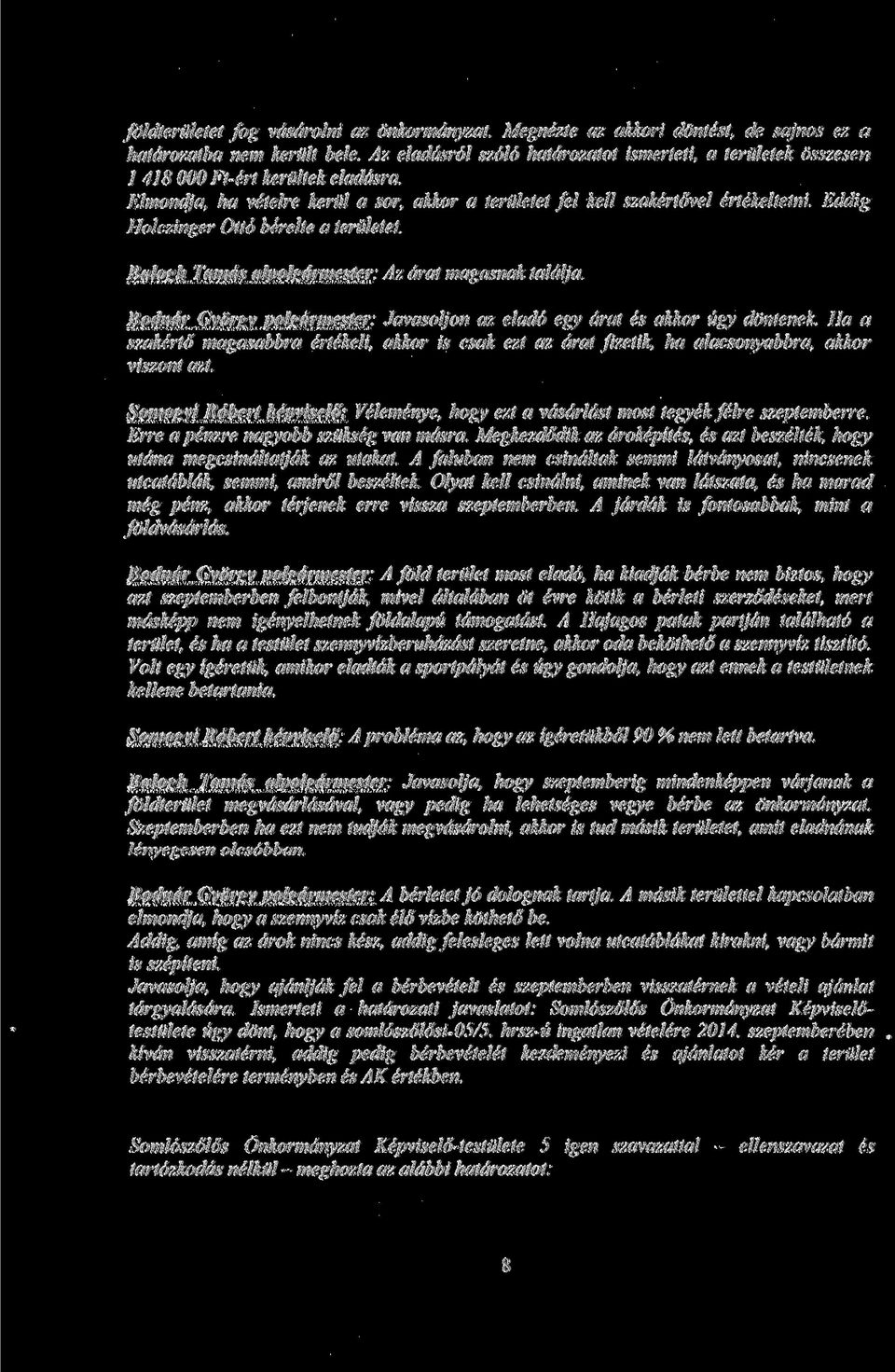 Eddig Holczinger Otto bcrelte a teriiletet. Balogh Tamds alpolgdrmester: Az drat magasnak taldlja. Bodndr Gvorsv polgdrmester: Javasoljon az elado egy drat es akkor ugy dontenek.