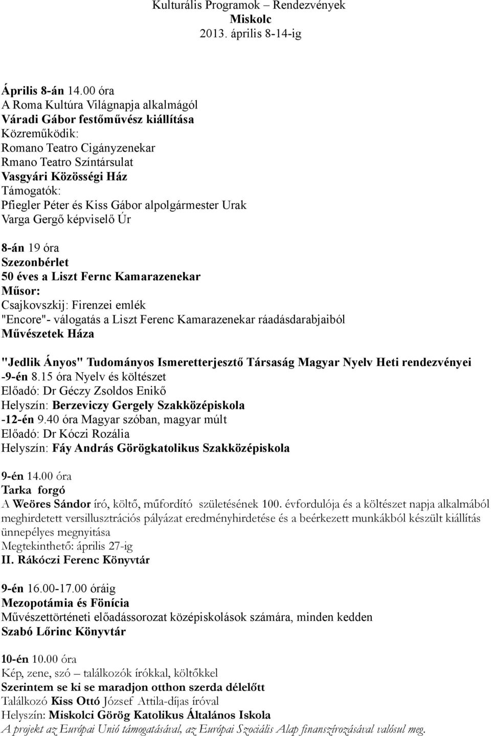 Kiss Gábor alpolgármester Urak Varga Gergő képviselő Úr 8-án 19 óra Szezonbérlet 50 éves a Liszt Fernc Kamarazenekar Műsor: Csajkovszkij: Firenzei emlék "Encore"- válogatás a Liszt Ferenc
