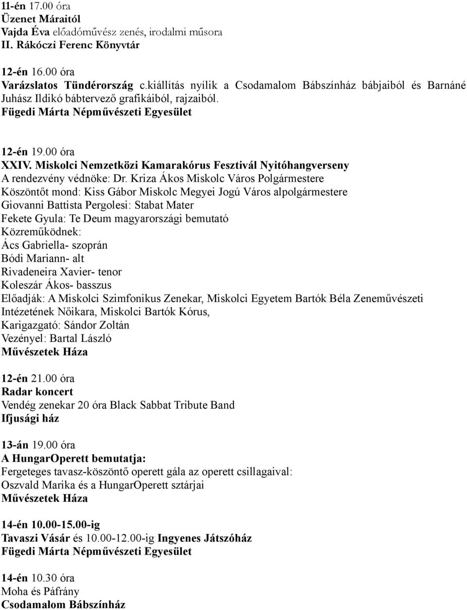 Miskolci Nemzetközi Kamarakórus Fesztivál Nyitóhangverseny A rendezvény védnöke: Dr.