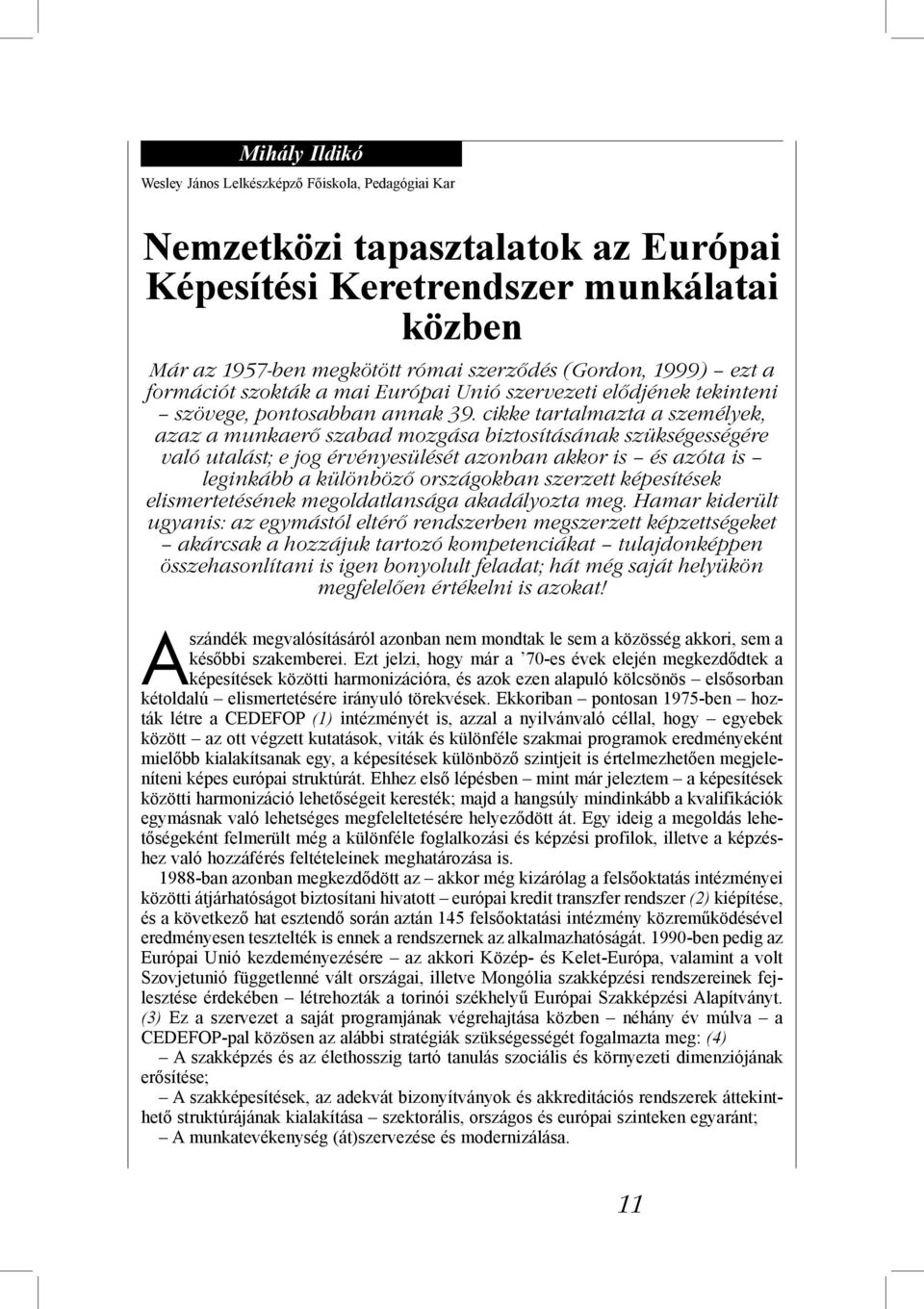 cikke tartalmazta a személyek, azaz a munkaerő szabad mozgása biztosításának szükségességére való utalást; e jog érvényesülését azonban akkor is és azóta is leginkább a különböző országokban szerzett