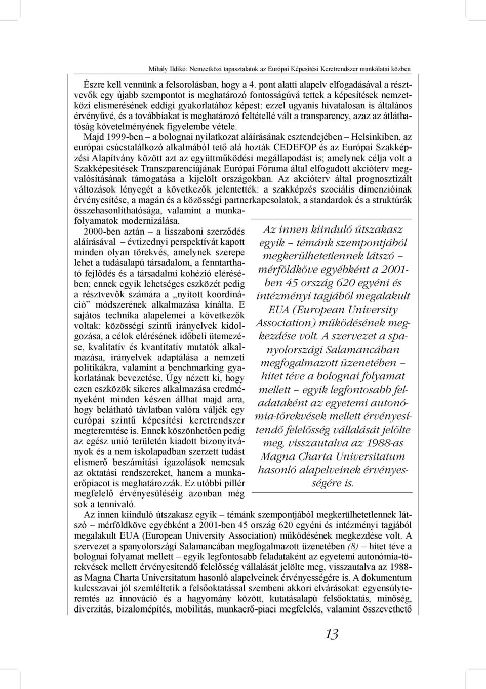 általános érvényűvé, és a továbbiakat is meghatározó feltétellé vált a transparency, azaz az átláthatóság követelményének figyelembe vétele.