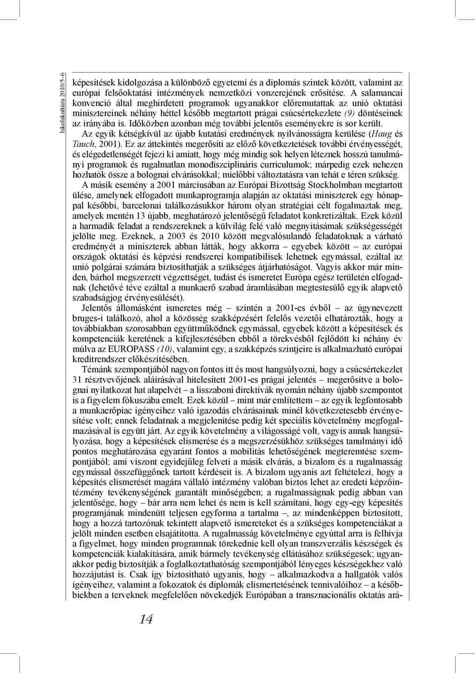 Időközben azonban még további jelentős eseményekre is sor került. Az egyik kétségkívül az újabb kutatási eredmények nyilvánosságra kerülése (Haug és Tauch, 2001).
