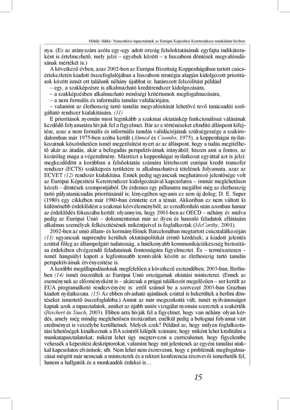 ) A következő évben, azaz 2002-ben az Európai Bizottság Koppenhágában tartott csúcsértekezletén kiadott összefoglalójában a lisszaboni stratégia alapján kidolgozott prioritások között ismét ott