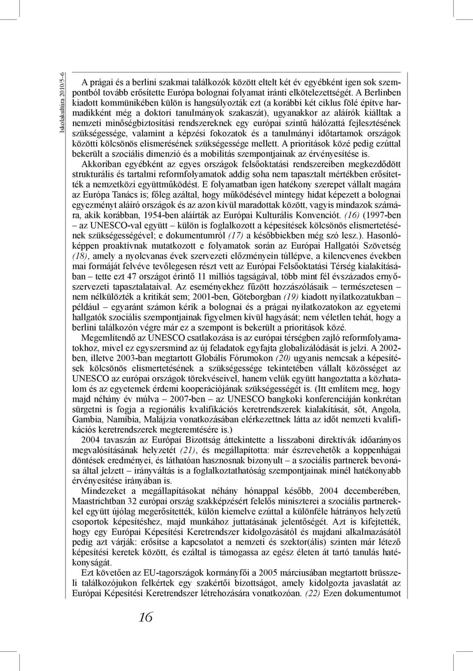 minőségbiztosítási rendszereknek egy európai szintű hálózattá fejlesztésének szükségessége, valamint a képzési fokozatok és a tanulmányi időtartamok országok közötti kölcsönös elismerésének