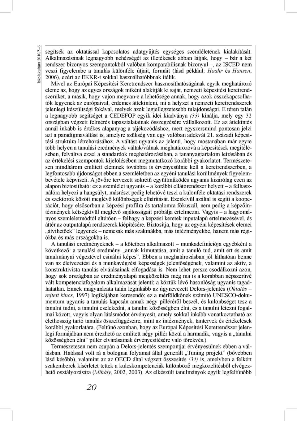 útjait, formáit (lásd például: Haahr és Hansen, 2006), ezért az EKKR-t sokkal használhatóbbnak ítélik.