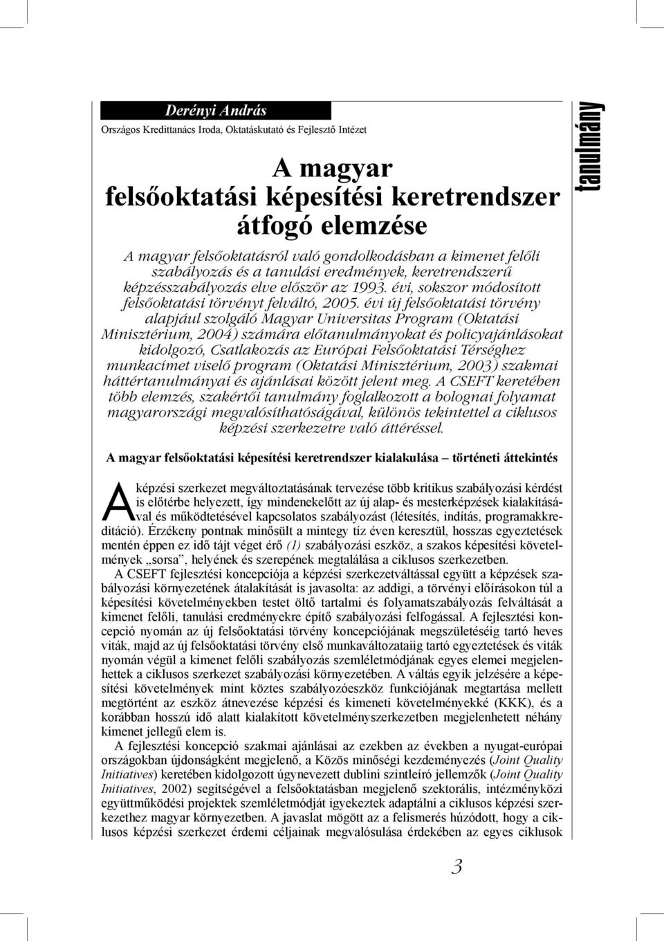 évi új felsőoktatási törvény alapjául szolgáló Magyar Universitas Program (Oktatási Minisztérium, 2004) számára előtanulmányokat és policyajánlásokat kidolgozó, Csatlakozás az Európai Felsőoktatási