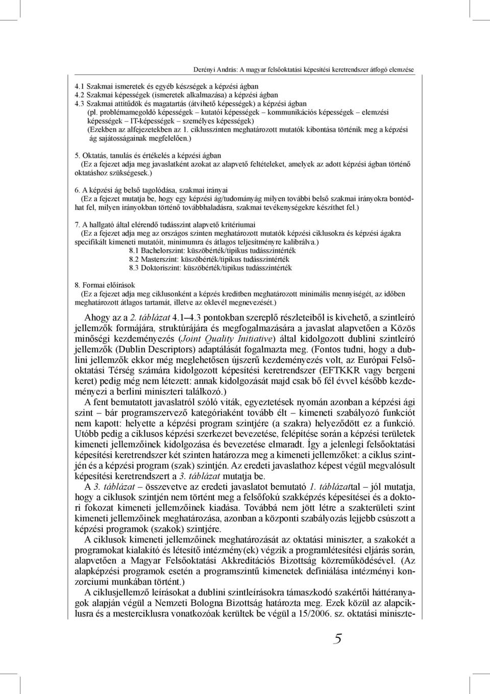 problémamegoldó képességek kutatói képességek kommunikációs képességek elemzési képességek IT-képességek személyes képességek) (Ezekben az alfejezetekben az 1.