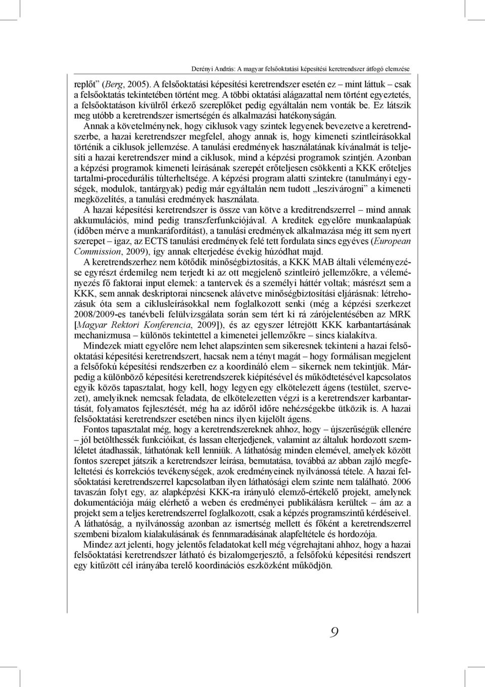 A többi oktatási alágazattal nem történt egyeztetés, a felsőoktatáson kívülről érkező szereplőket pedig egyáltalán nem vonták be.