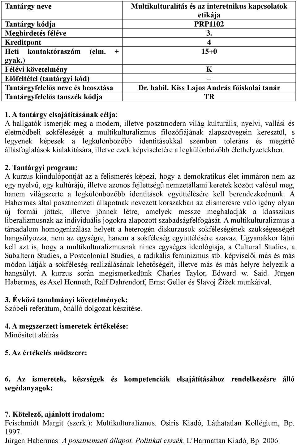 multikulturalizmus filozófiájának alapszövegein keresztül, s legyenek képesek a legkülönbözőbb identitásokkal szemben toleráns és megértő állásfoglalások kialakítására, illetve ezek képviseletére a