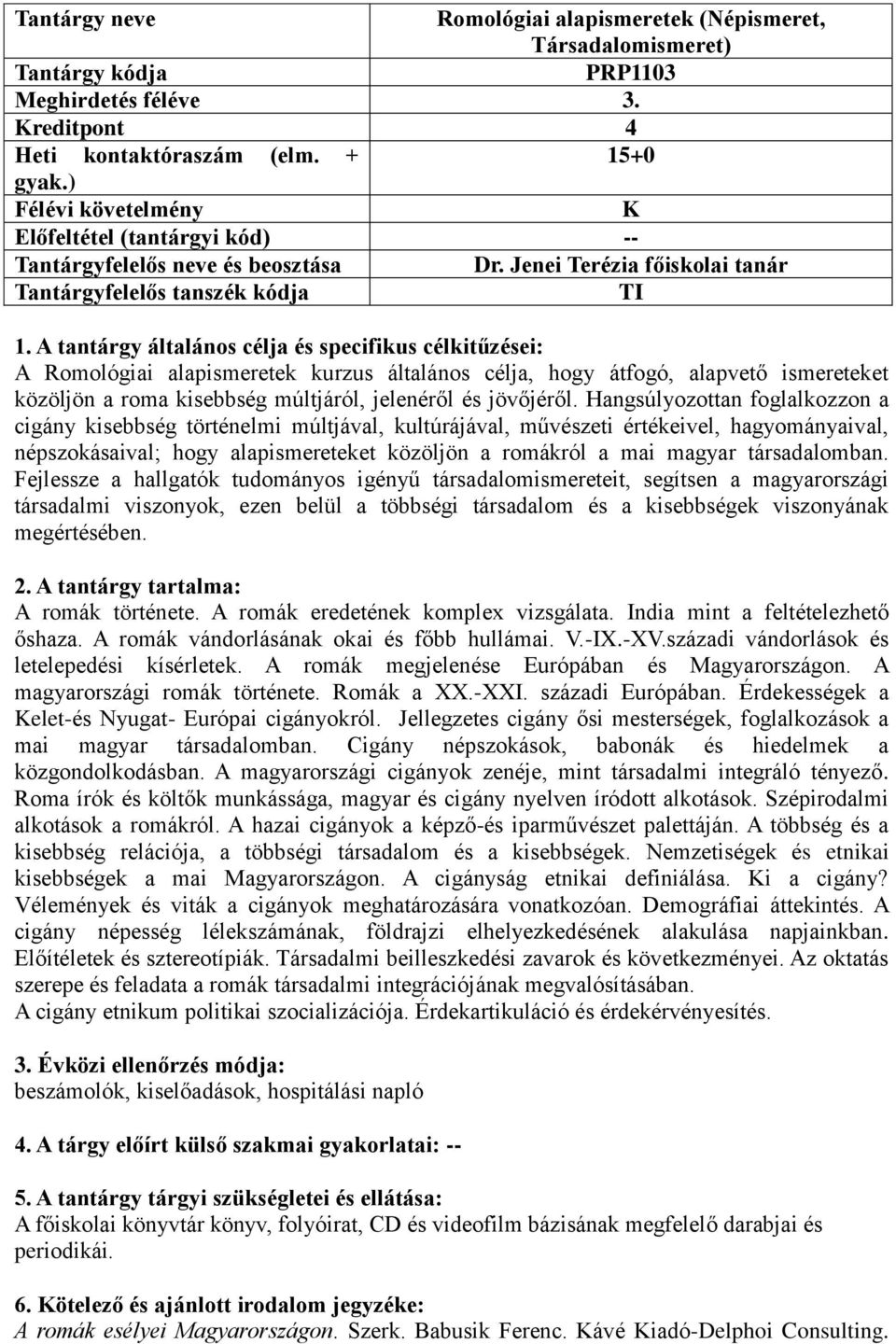 A tantárgy általános célja és specifikus célkitűzései: A Romológiai alapismeretek kurzus általános célja, hogy átfogó, alapvető ismereteket közöljön a roma kisebbség múltjáról, jelenéről és jövőjéről.