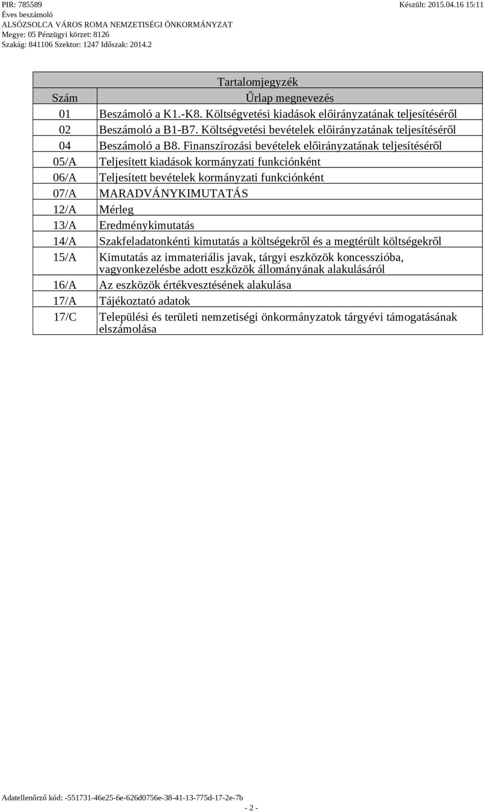 Finanszírozási bevételek előirányzatának teljesítéséről 05/A Teljesített kiadások kormányzati funkciónként 06/A Teljesített bevételek kormányzati funkciónként 07/A MARADVÁNYKIMUTATÁS 12/A Mérleg