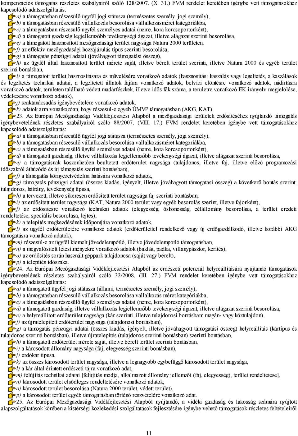 besorolása vállalkozásméret kategóriákba, d) a támogatott gazdaság legjellemzőbb tevékenységi ágazat, illetve alágazat szerinti besorolása, e) a támogatott hasznosított mezőgazdasági terület nagysága