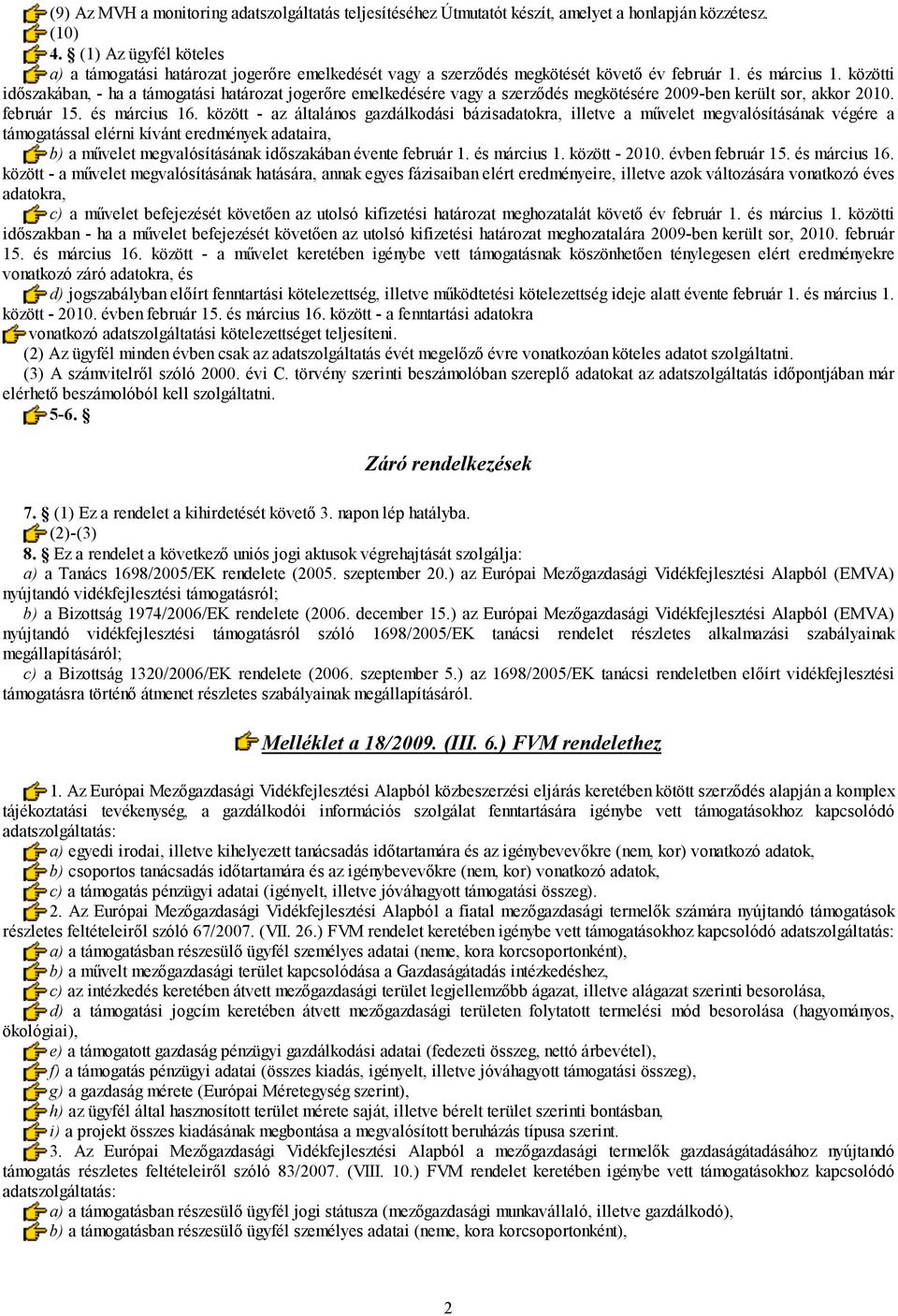 közötti időszakában, - ha a támogatási határozat jogerőre emelkedésére vagy a szerződés megkötésére 2009-ben került sor, akkor 2010. február 15. és március 16.