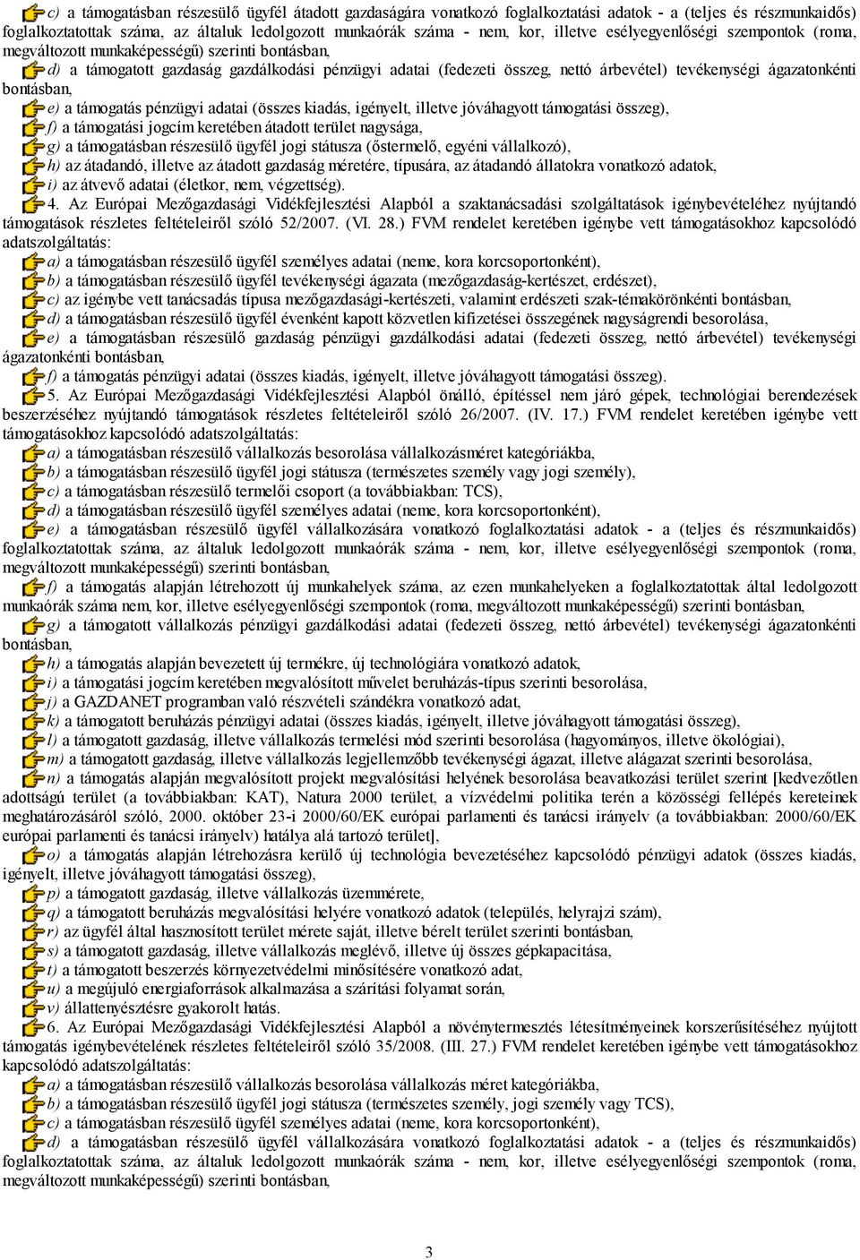 keretében átadott terület nagysága, g) a támogatásban részesülő ügyfél jogi státusza (őstermelő, egyéni vállalkozó), h) az átadandó, illetve az átadott gazdaság méretére, típusára, az átadandó