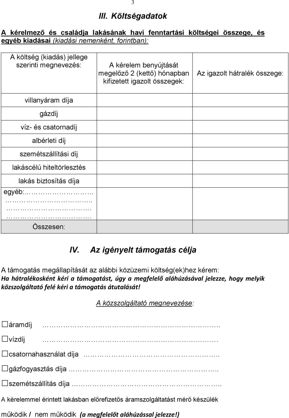 benyújtását megelőző 2 (kettő) hónapban kifizetett igazolt összegek: Az igazolt hátralék összege: villanyáram díja gázdíj víz- és csatornadíj albérleti díj szemétszállítási díj lakáscélú