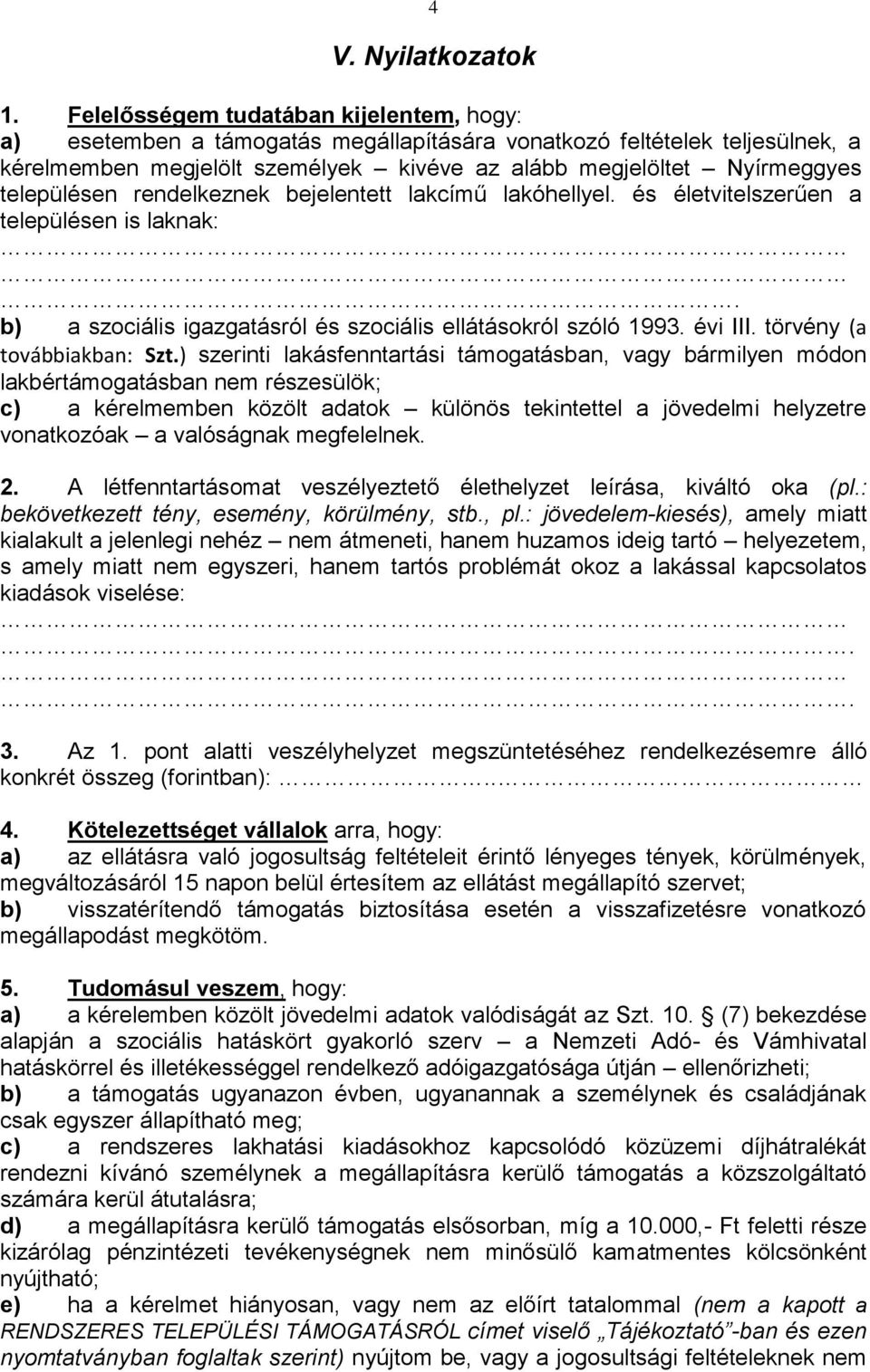 településen rendelkeznek bejelentett lakcímű lakóhellyel. és életvitelszerűen a településen is laknak:. b) a szociális igazgatásról és szociális ellátásokról szóló 1993. évi III.