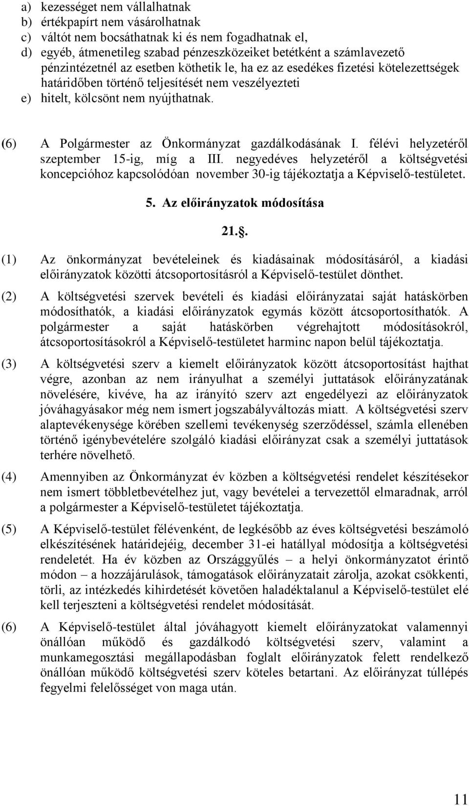 (6) A Polgármester az Önkormányzat gazdálkodásának I. félévi helyzetéről szeptember 15-ig, míg a III.