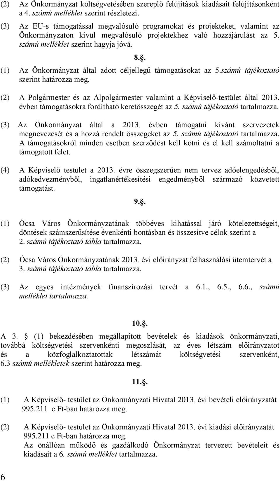 . (1) Az Önkormányzat által adott céljellegű támogatásokat az 5.számú tájékoztató szerint határozza meg. (2) A Polgármester és az Alpolgármester valamint a Képviselő-testület által 2013.