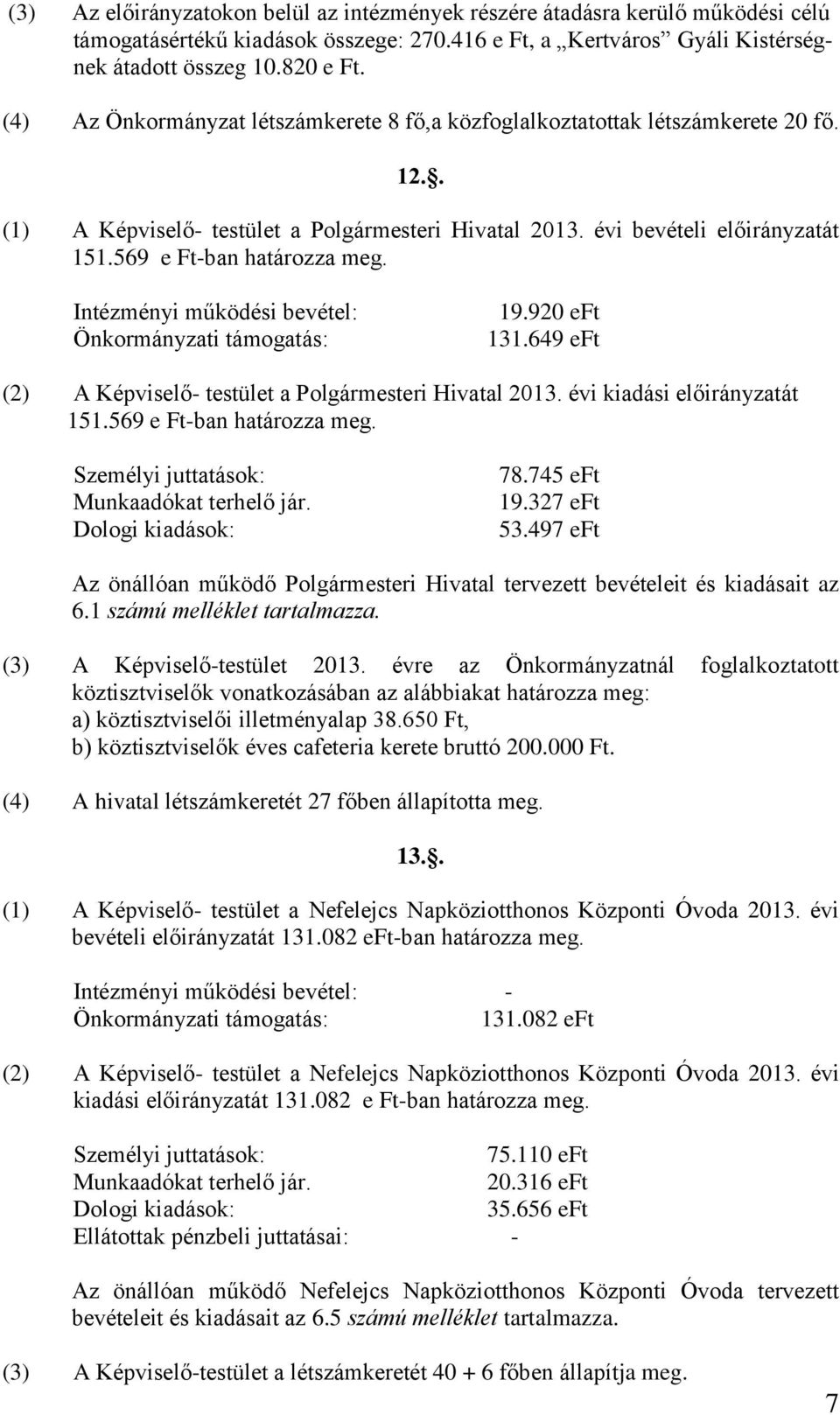 569 e Ft-ban határozza meg. Intézményi működési bevétel: Önkormányzati támogatás: 19.920 eft 131.649 eft (2) A Képviselő- testület a Polgármesteri Hivatal 2013. évi kiadási előirányzatát 151.