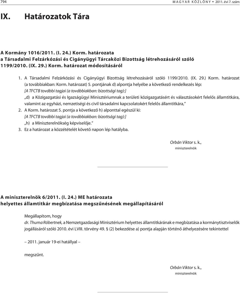 A Társadalmi Felzárkózási és Cigányügyi Bizottság létrehozásáról szóló 1199/2010. (IX. 29.) Korm. határozat (a továbbiakban: Korm. határozat) 5.