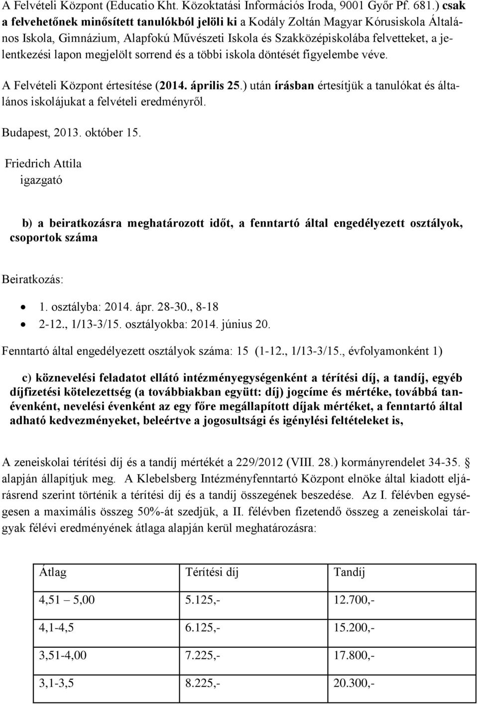 megjelölt sorrend és a többi iskola döntését figyelembe véve. A Felvételi Központ értesítése (2014. április 25.) után írásban értesítjük a tanulókat és általános iskolájukat a felvételi eredményről.