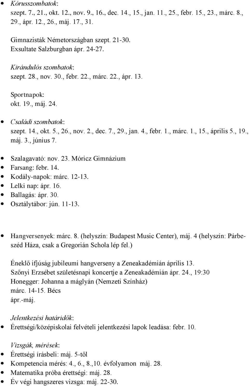 7., 29., jan. 4., febr. 1., márc. 1., 15., április 5., 19., máj. 3., június 7. Szalagavató: nov. 23. Móricz Gimnázium Farsang: febr. 14. Kodály-napok: márc. 12-13. Lelki nap: ápr. 16. Ballagás: ápr.