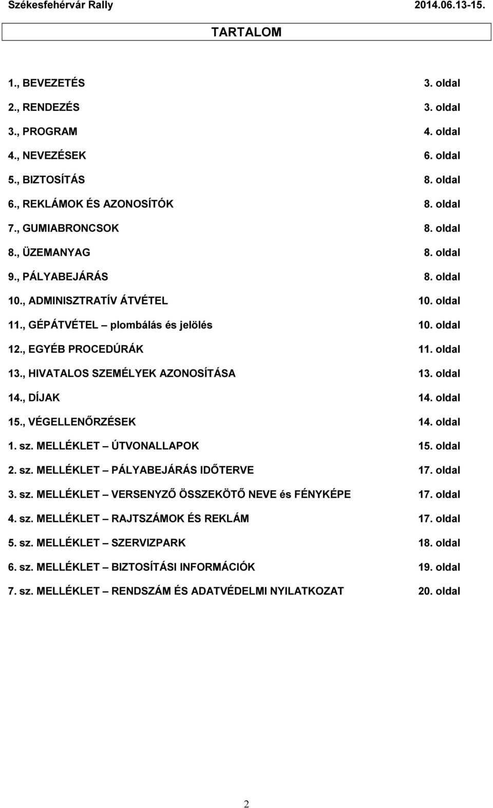 , HIVATALOS SZEMÉLYEK AZONOSÍTÁSA 13. oldal 14., DÍJAK 14. oldal 15., VÉGELLENŐRZÉSEK 14. oldal 1. sz. MELLÉKLET ÚTVONALLAPOK 15. oldal 2. sz. MELLÉKLET PÁLYABEJÁRÁS IDŐTERVE 17. oldal 3. sz. MELLÉKLET VERSENYZŐ ÖSSZEKÖTŐ NEVE és FÉNYKÉPE 17.