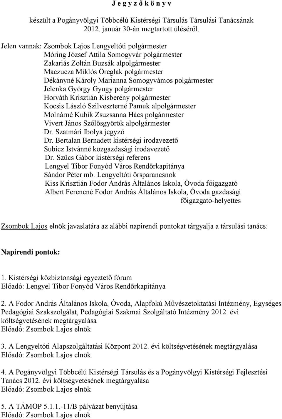 Somogyvámos polgármester Jelenka György Gyugy polgármester Horváth Krisztián Kisberény polgármester Kocsis László Szilveszterné Pamuk alpolgármester Molnárné Kubik Zsuzsanna Hács polgármester Vivert