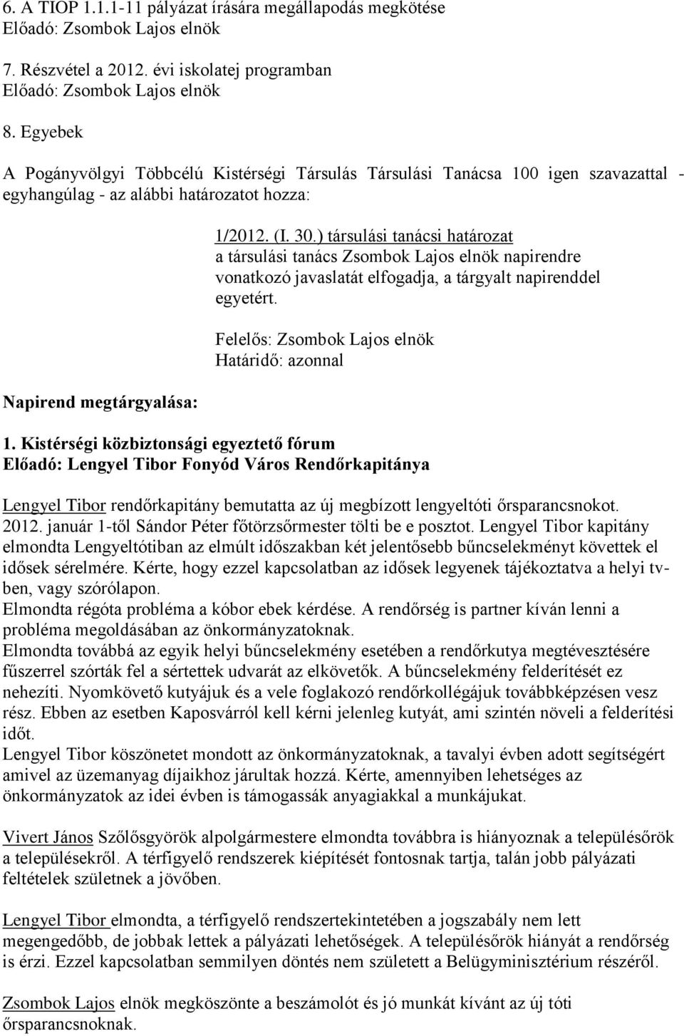 ) társulási tanácsi határozat a társulási tanács Zsombok Lajos elnök napirendre vonatkozó javaslatát elfogadja, a tárgyalt napirenddel egyetért. 1.