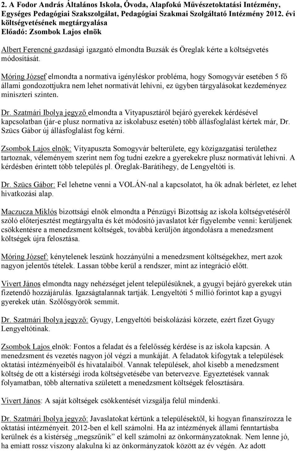 Móring József elmondta a normatíva igényléskor probléma, hogy Somogyvár esetében 5 fő állami gondozottjukra nem lehet normatívát lehívni, ez ügyben tárgyalásokat kezdeményez miniszteri szinten. Dr.