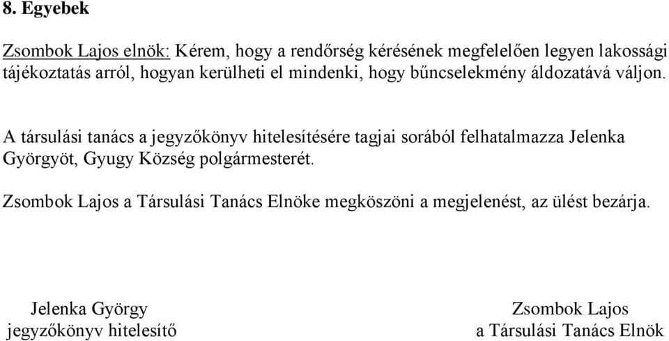 A társulási tanács a jegyzőkönyv hitelesítésére tagjai sorából felhatalmazza Jelenka Györgyöt, Gyugy Község