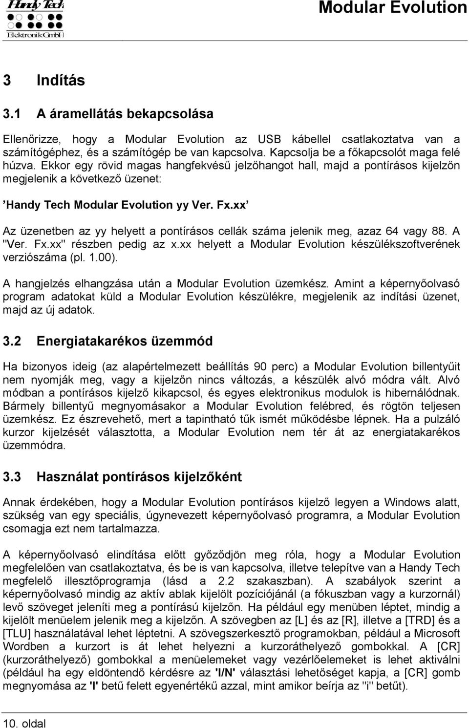 xx Az üzenetben az yy helyett a pontírásos cellák száma jelenik meg, azaz 64 vagy 88. A "Ver. Fx.xx" részben pedig az x.xx helyett a Modular Evolution készülékszoftverének verziószáma (pl. 1.00).
