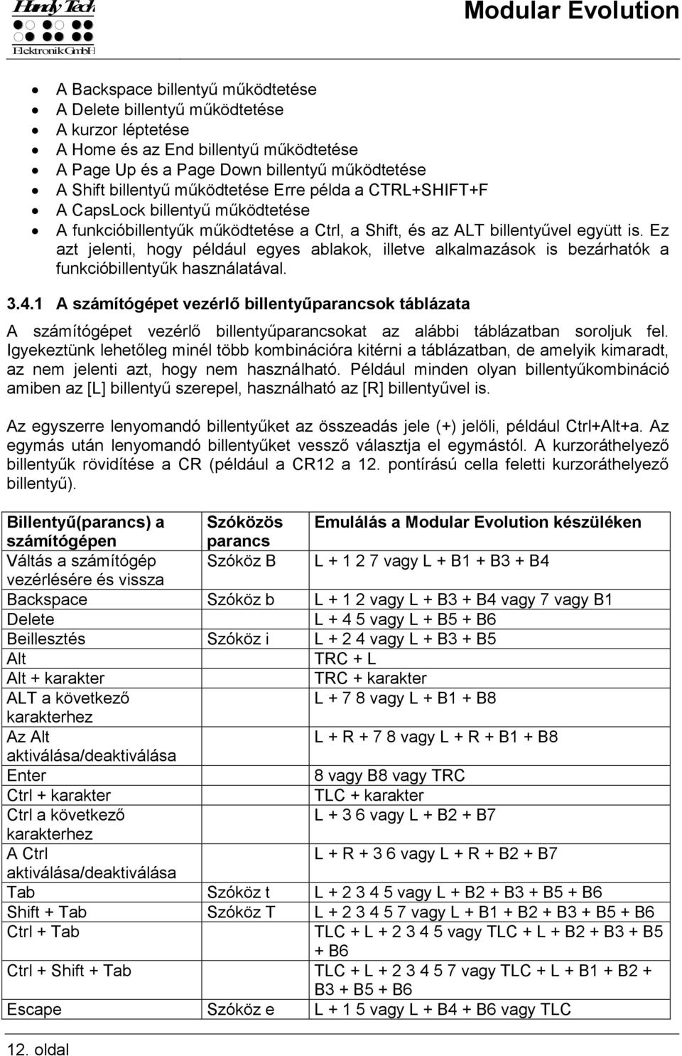Ez azt jelenti, hogy például egyes ablakok, illetve alkalmazások is bezárhatók a funkcióbillentyűk használatával. 3.4.