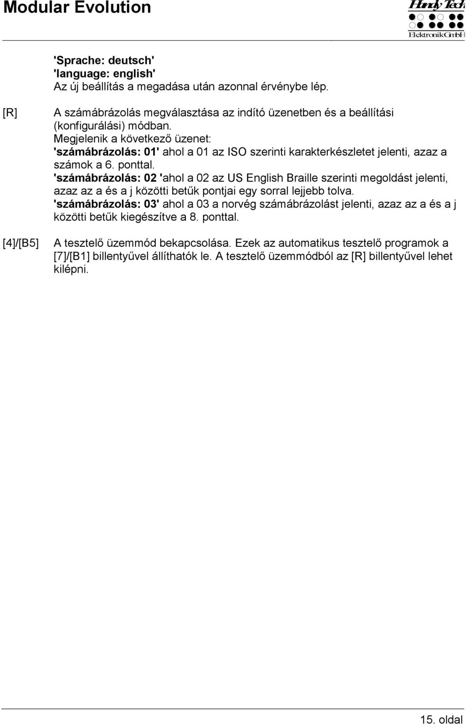 Megjelenik a következő üzenet: 'számábrázolás: 01' ahol a 01 az ISO szerinti karakterkészletet jelenti, azaz a számok a 6. ponttal.