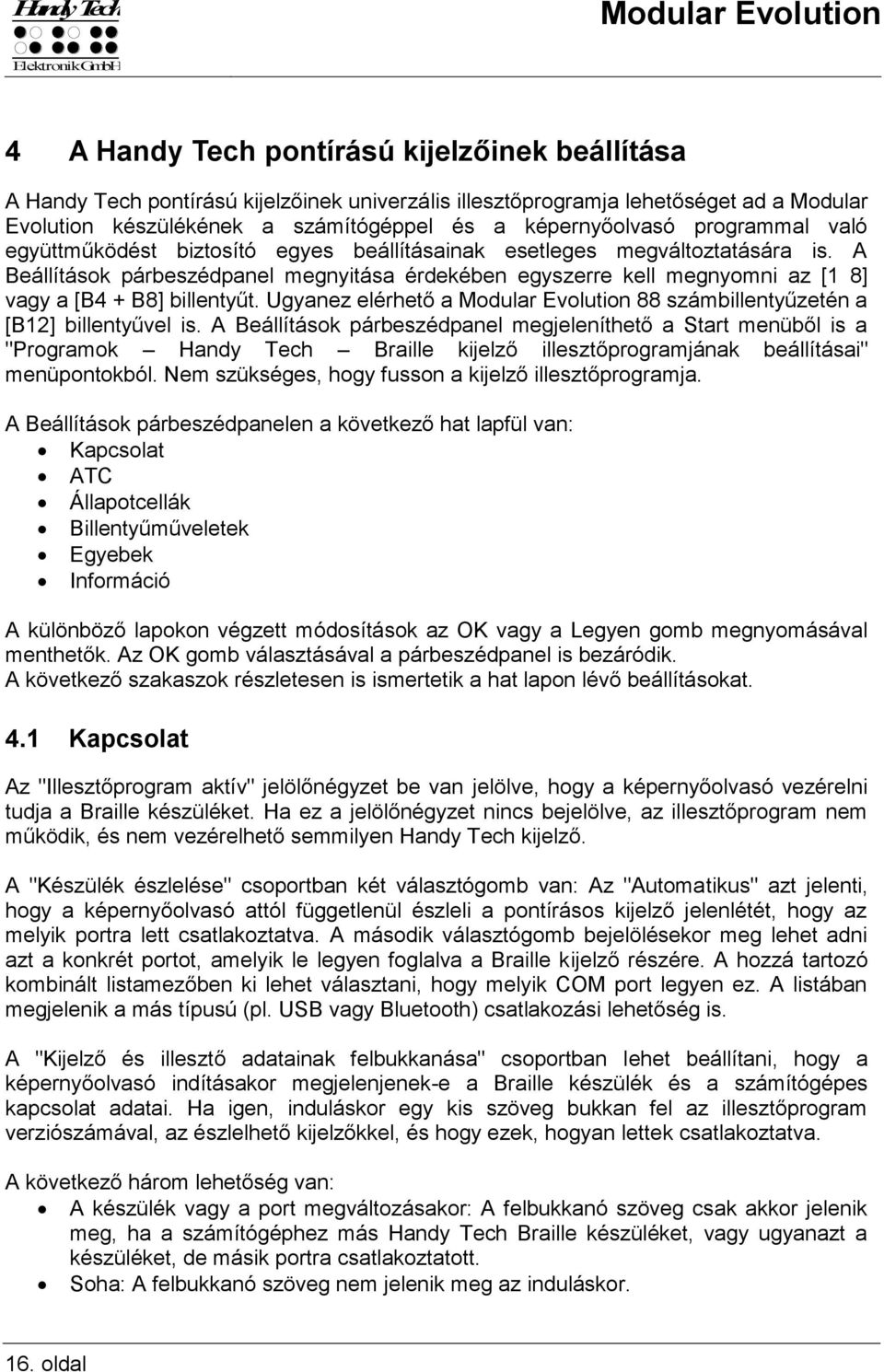 A Beállítások párbeszédpanel megnyitása érdekében egyszerre kell megnyomni az [1 8] vagy a [B4 + B8] billentyűt. Ugyanez elérhető a Modular Evolution 88 számbillentyűzetén a [B12] billentyűvel is.